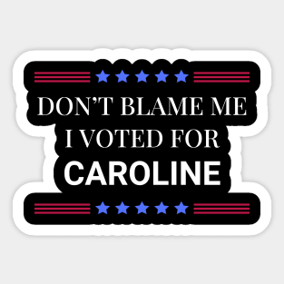 Don't Blame Me I Voted For Caroline Sticker